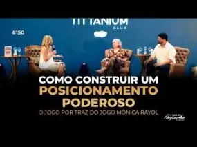 150| Como construir um posicionamento poderoso | O jogo por traz do jogo Mônica Rayol