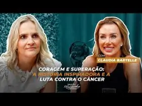 CORAGEM E SUPERAÇÃO - CLAUDIA BARTELLE | EP 37