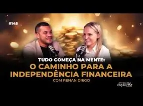 145 | Tudo Começa na Mente: O Caminho para a independência Financeira Com Renan Diego