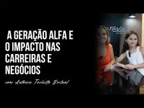 EP 100 | A GERAÇÃO ALFA E O IMPACTO NAS CARREIRAS E NOS NEGÓCIOS - COM ANTÔNIA TOCHETTO BERTUOL