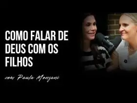EP 132 | COMO FALAR DE DEUS COM OS FILHOS - COM PAULA MONZANI