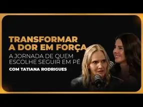 141 | TRANSFORMAR A DOR EM FORÇA: A JORNADA DE QUEM ESCOLHE SEGUIR EM PÉ - COM TATIANA RODRIGUES