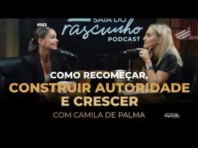 153 | Como recomeçar, construir autoridade e crescer | Camila de Palma
