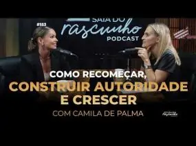 153 | Como recomeçar, construir autoridade e crescer | Camila de Palma