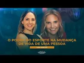 O PODER DO ESPORTE NA MUDANÇA DE VIDA DE UMA PESSOA - VEVE FIT | EP 25