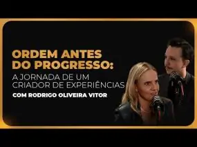 142 | ORDEM ANTES DO PROGRESSO: A JORNADA DE UM CRIADOR DE EXPERIÊNCIAS - COM RODRIGO OLIVEIRA VITOR